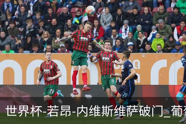 世界杯-若昂-内维斯维萨破门 葡萄牙半场暂1-1民主刚果
